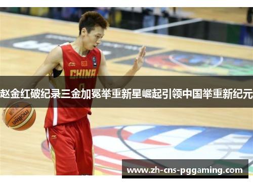 赵金红破纪录三金加冕举重新星崛起引领中国举重新纪元