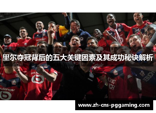 里尔夺冠背后的五大关键因素及其成功秘诀解析