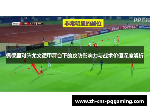 佩德里对阵尤文德甲舞台下的攻防影响力与战术价值深度解析