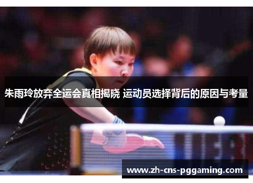 朱雨玲放弃全运会真相揭晓 运动员选择背后的原因与考量 朱雨玲放弃全运会真相揭晓 运动员选择背后的原因与考量