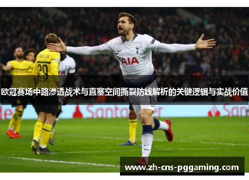 欧冠赛场中路渗透战术与直塞空间撕裂防线解析的关键逻辑与实战价值 欧冠赛场中路渗透战术与直塞空间撕裂防线解析的关键逻辑与实战价值